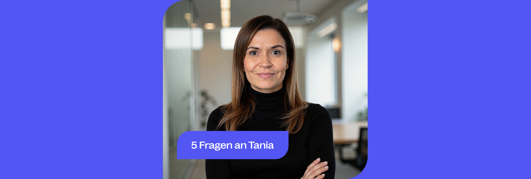 Frauen als Führungskraft: 5 Fragen an Tania